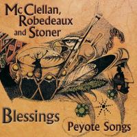Blessings - Peyote Songs [CD] McClellan, Robedeaux & Stoner