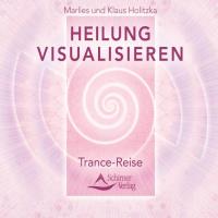 Heilung visualisieren -Trance Reise [CD] Holitzka, Marlies & Klaus